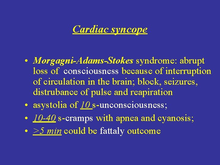 Cardiac syncope • Morgagni-Adams-Stokes syndrome: abrupt loss of consciousness because of interruption of circulation
