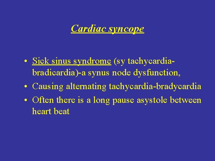 Cardiac syncope • Sick sinus syndrome (sy tachycardiabradicardia)-a synus node dysfunction, • Causing alternating