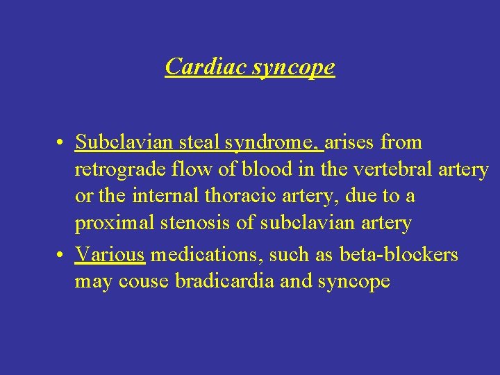 Cardiac syncope • Subclavian steal syndrome, arises from retrograde flow of blood in the