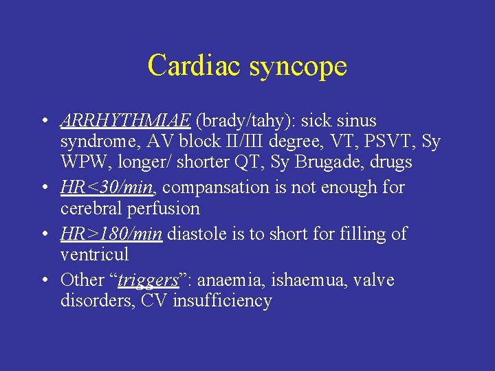 Cardiac syncope • ARRHYTHMIAE (brady/tahy): sick sinus syndrome, AV block II/III degree, VT, PSVT,