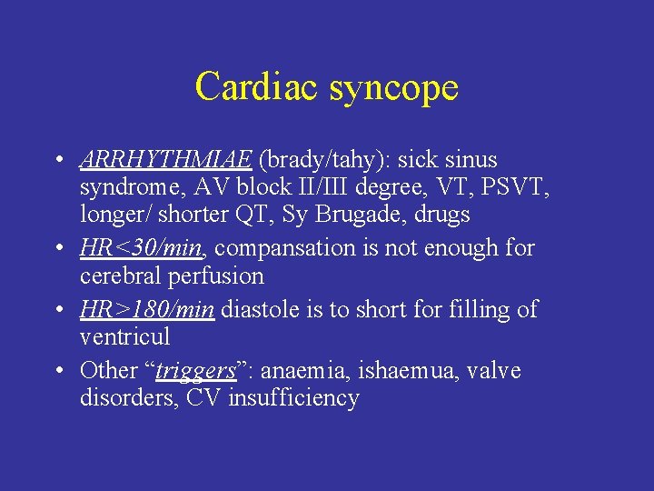 Cardiac syncope • ARRHYTHMIAE (brady/tahy): sick sinus syndrome, AV block II/III degree, VT, PSVT,