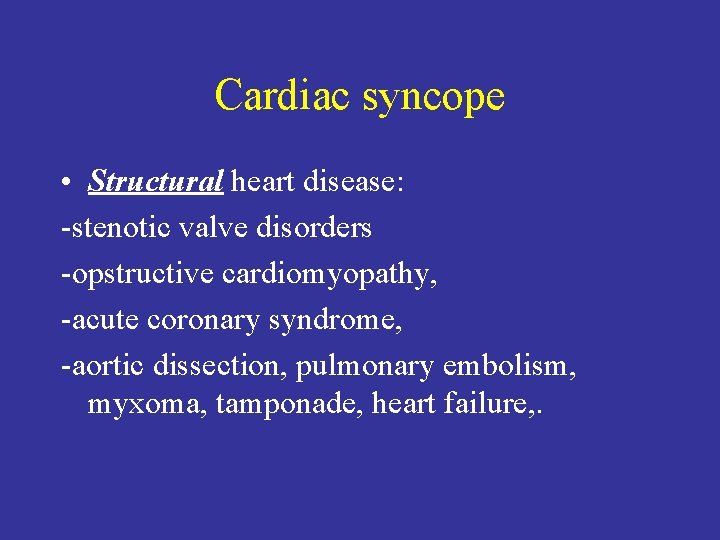 Cardiac syncope • Structural heart disease: -stenotic valve disorders -opstructive cardiomyopathy, -acute coronary syndrome,