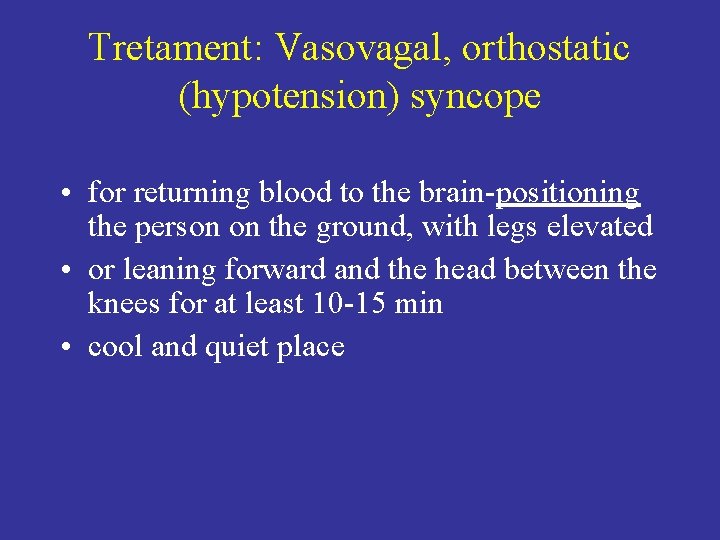 Tretament: Vasovagal, orthostatic (hypotension) syncope • for returning blood to the brain-positioning the person
