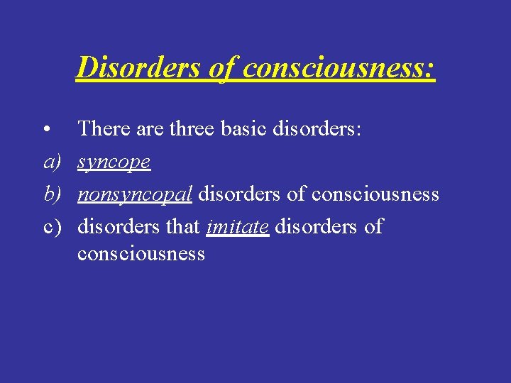 Disorders of consciousness: • a) b) c) There are three basic disorders: syncope nonsyncopal