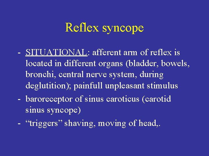 Reflex syncope - SITUATIONAL: afferent arm of reflex is located in different organs (bladder,