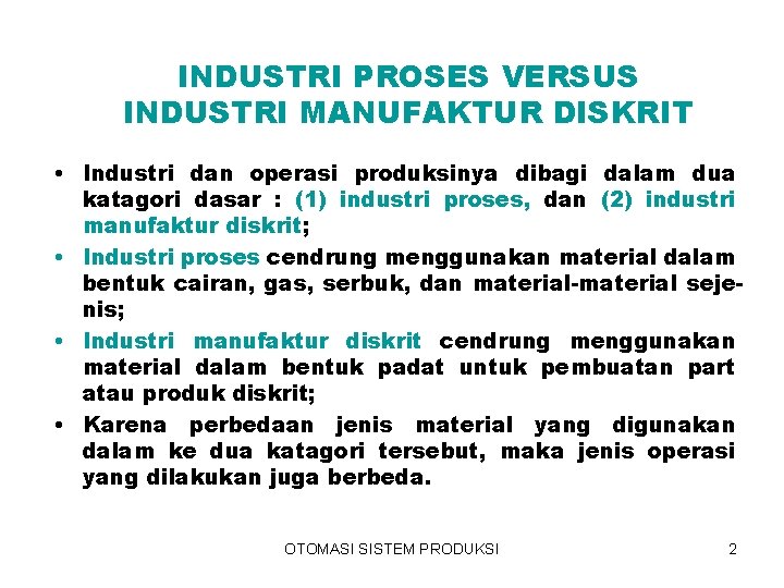 INDUSTRI PROSES VERSUS INDUSTRI MANUFAKTUR DISKRIT • Industri dan operasi produksinya dibagi dalam dua