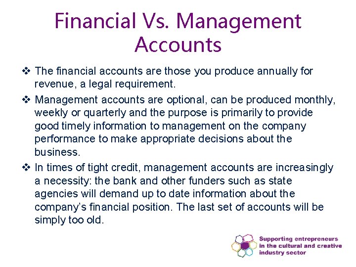 Financial Vs. Management Accounts v The financial accounts are those you produce annually for