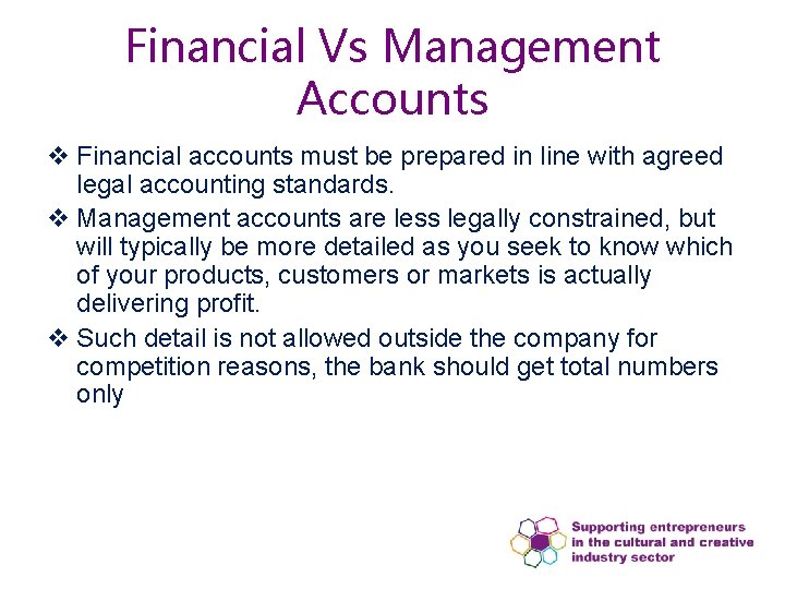 Financial Vs Management Accounts v Financial accounts must be prepared in line with agreed
