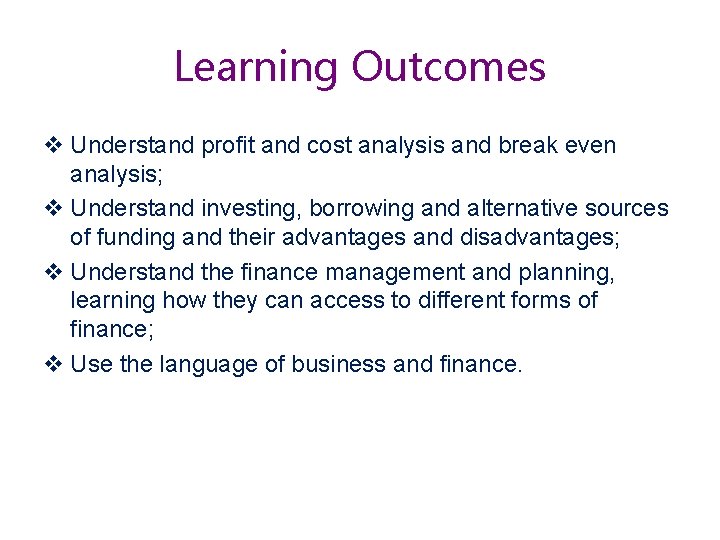 Learning Outcomes v Understand profit and cost analysis and break even analysis; v Understand Learning Outcomes v Understand profit and cost analysis and break even analysis; v Understand