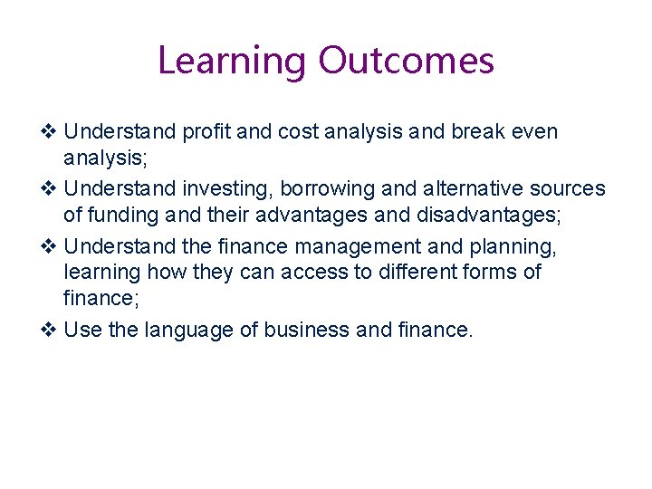 Learning Outcomes v Understand profit and cost analysis and break even analysis; v Understand