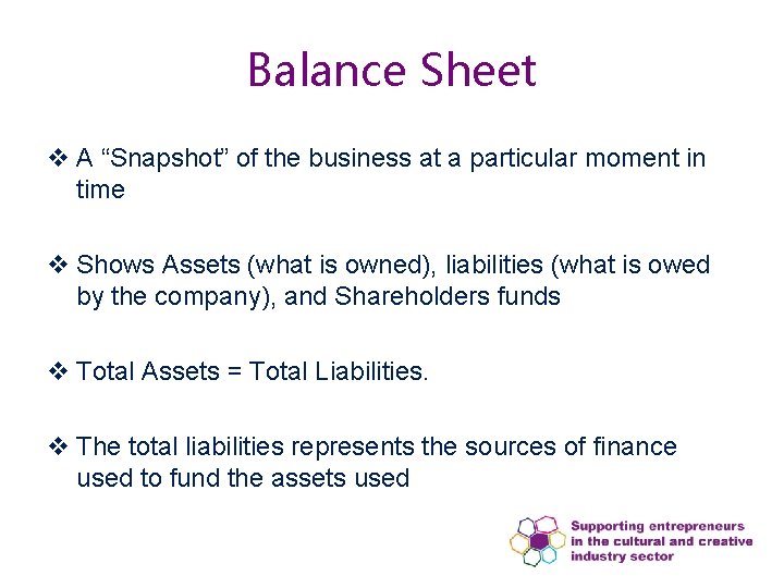 Balance Sheet v A “Snapshot” of the business at a particular moment in time Balance Sheet v A “Snapshot” of the business at a particular moment in time