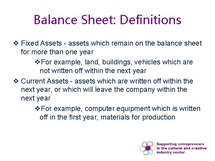 Balance Sheet: Definitions v Fixed Assets - assets which remain on the balance sheet