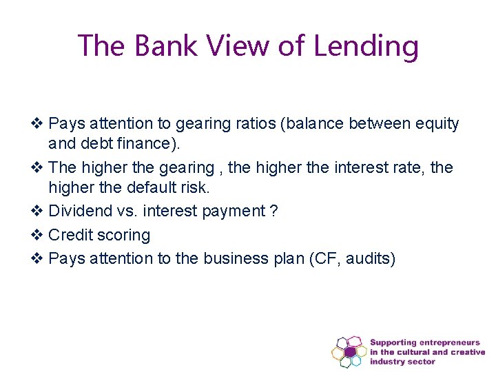 The Bank View of Lending v Pays attention to gearing ratios (balance between equity The Bank View of Lending v Pays attention to gearing ratios (balance between equity