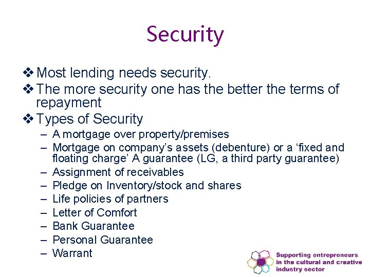 Security v Most lending needs security. v The more security one has the better