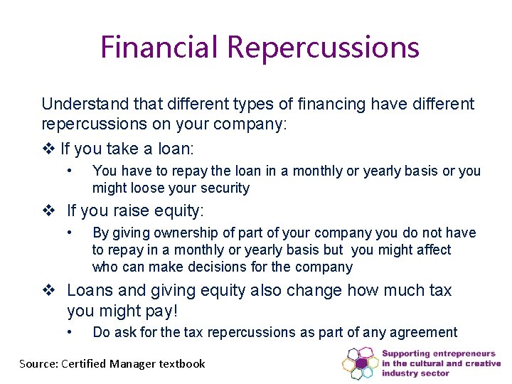 Financial Repercussions Understand that different types of financing have different repercussions on your company: Financial Repercussions Understand that different types of financing have different repercussions on your company: