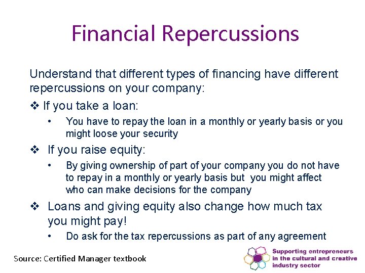 Financial Repercussions Understand that different types of financing have different repercussions on your company: