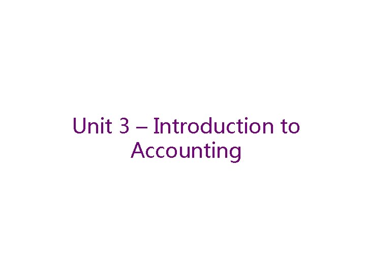 Unit 3 – Introduction to Accounting Unit 3 – Introduction to Accounting