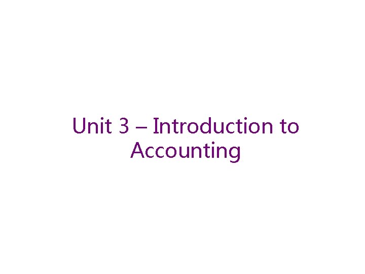 Unit 3 – Introduction to Accounting 