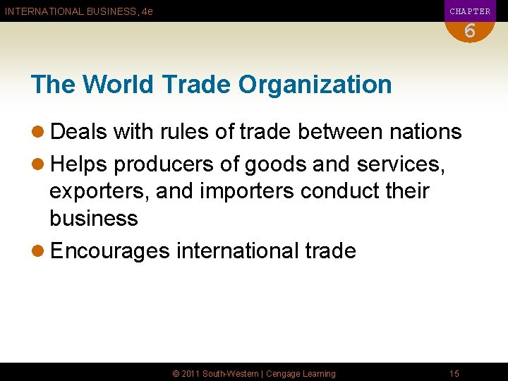 CHAPTER INTERNATIONAL BUSINESS, 4 e 6 The World Trade Organization l Deals with rules