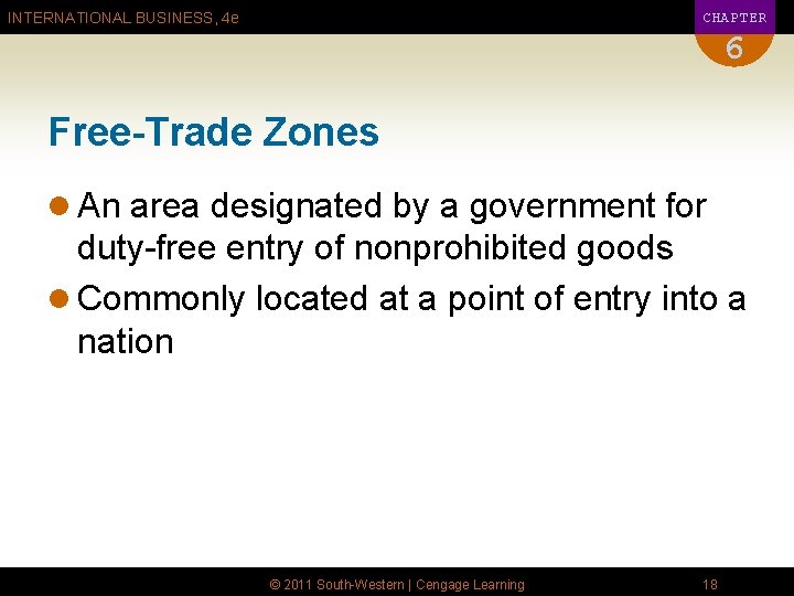 CHAPTER INTERNATIONAL BUSINESS, 4 e 6 Free-Trade Zones l An area designated by a