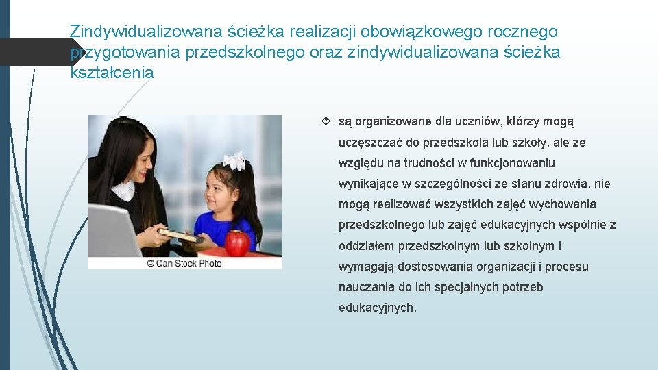 Zindywidualizowana ścieżka realizacji obowiązkowego rocznego przygotowania przedszkolnego oraz zindywidualizowana ścieżka kształcenia są organizowane dla