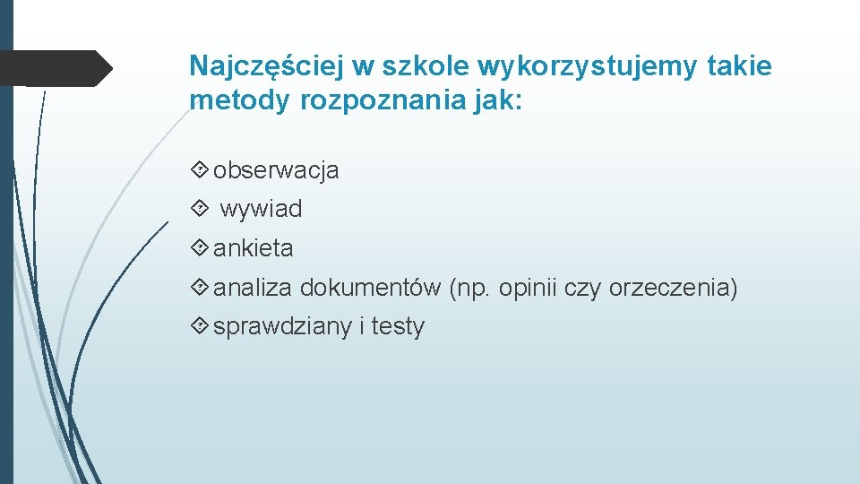 Najczęściej w szkole wykorzystujemy takie metody rozpoznania jak: obserwacja wywiad ankieta analiza dokumentów (np.