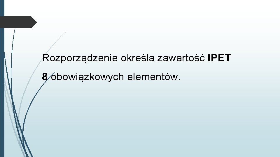 Rozporządzenie określa zawartość IPET 8 obowiązkowych elementów. 