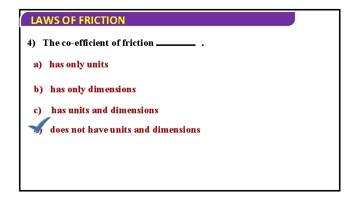 LAWS OF FRICTION 4) The co-efficient of friction a) has only units b) has