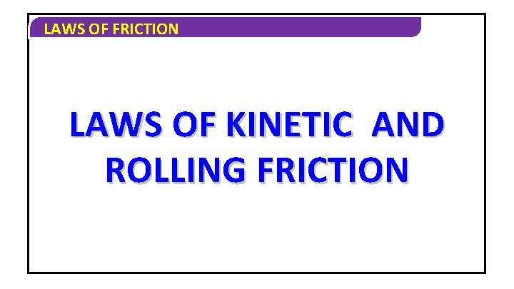 LAWS OF FRICTION LAWS OF KINETIC AND ROLLING FRICTION 