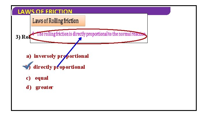 LAWS OF FRICTION 3) Rolling friction is to the normal force a) inversely proportional