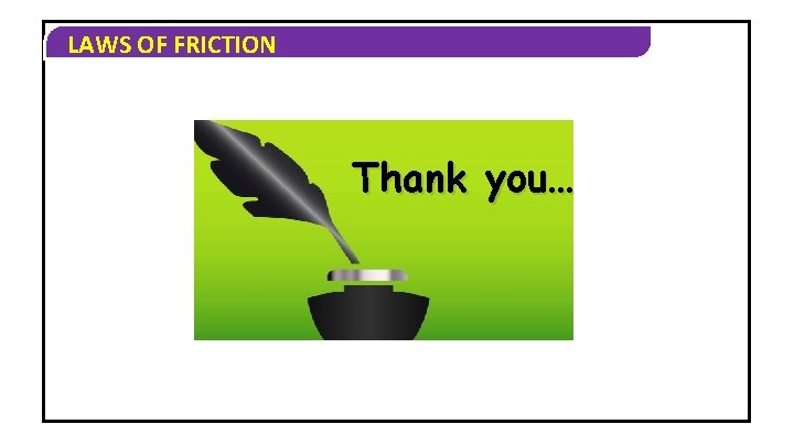 LAWS OF FRICTION Thank you… 