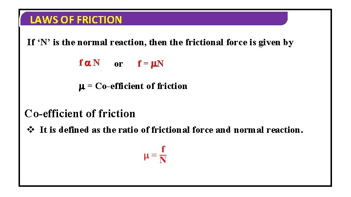 LAWS OF FRICTION If ‘N’ is the normal reaction, then the frictional force is