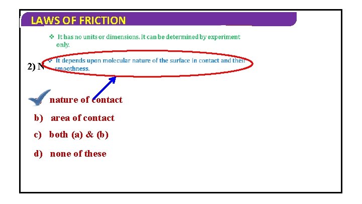 LAWS OF FRICTION 2) Normal reaction depends only on the …. . a) nature