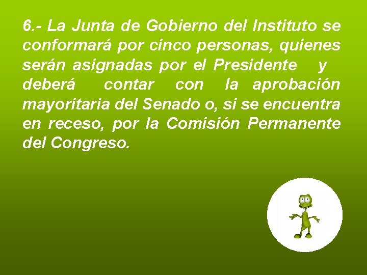 6. - La Junta de Gobierno del Instituto se conformará por cinco personas, quienes 6. - La Junta de Gobierno del Instituto se conformará por cinco personas, quienes