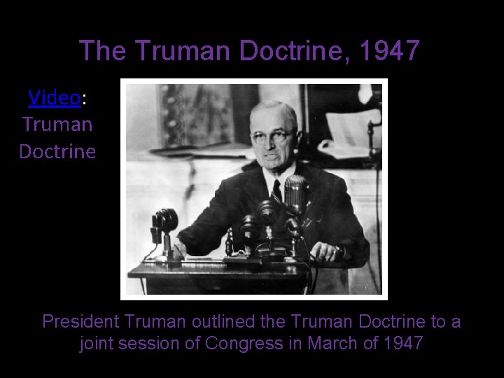 The Truman Doctrine, 1947 Video: Truman Doctrine President Truman outlined the Truman Doctrine to