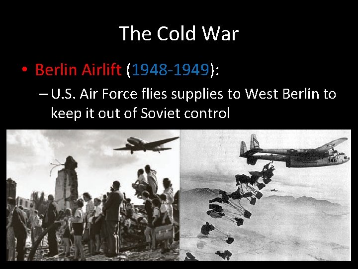 The Cold War • Berlin Airlift (1948 -1949): – U. S. Air Force flies