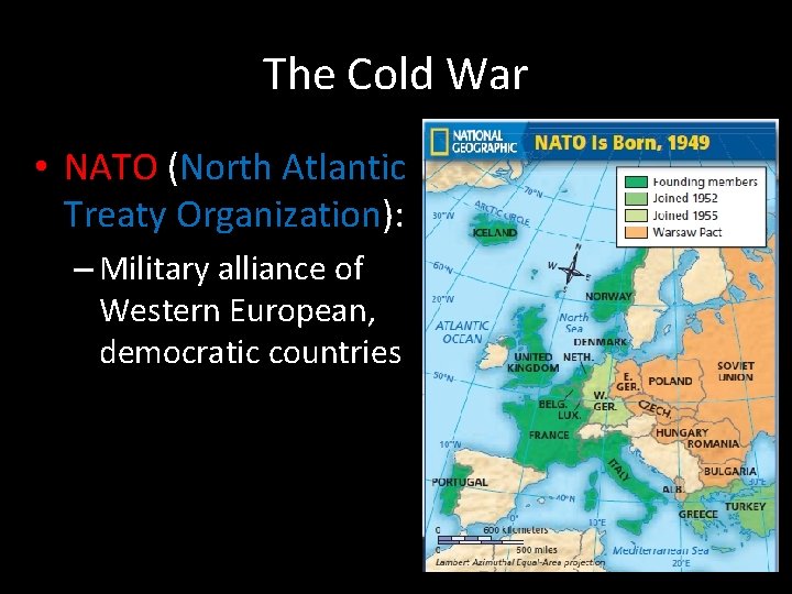 The Cold War • NATO (North Atlantic Treaty Organization): – Military alliance of Western