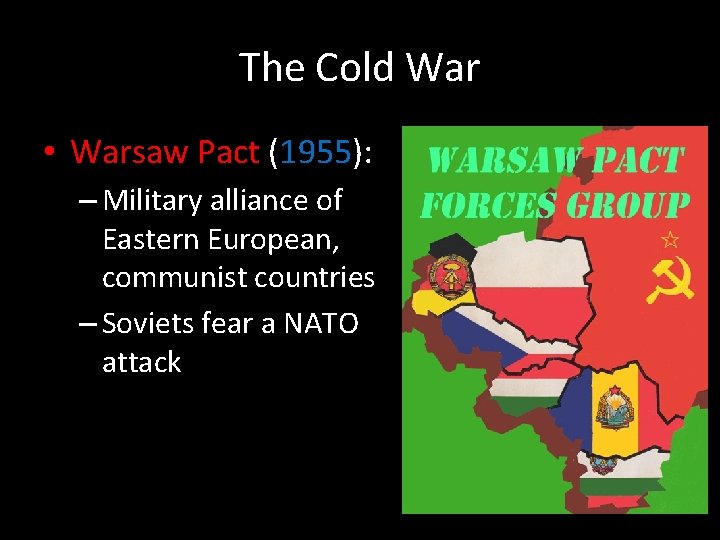 The Cold War • Warsaw Pact (1955): – Military alliance of Eastern European, communist