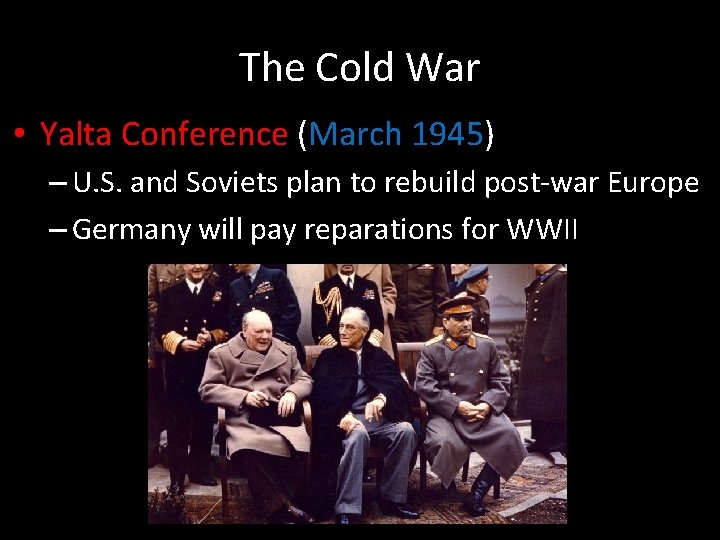 The Cold War • Yalta Conference (March 1945) – U. S. and Soviets plan