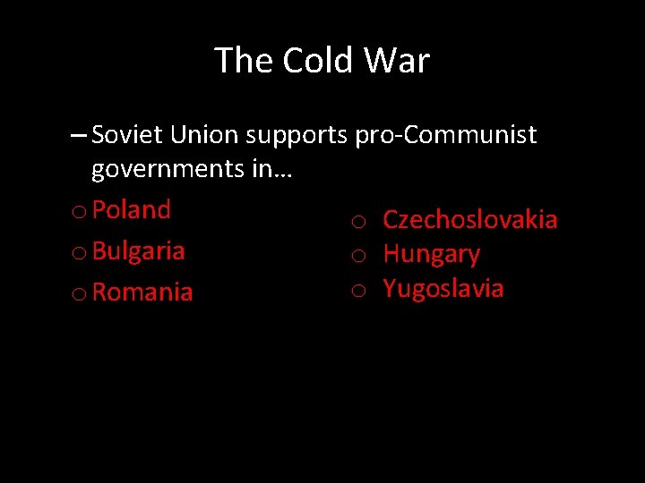 The Cold War – Soviet Union supports pro-Communist governments in… o Poland o Czechoslovakia
