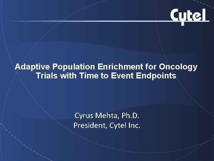 Adaptive Population Enrichment for Oncology Trials with Time to Event Endpoints Cyrus Mehta, Ph.