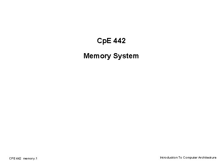 Cp. E 442 Memory System CPE 442 memory. 1 Introduction To Computer Architecture 