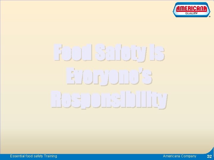 Food Safety is Everyone’s Responsibility Essential food safety Training Americana Company 32 