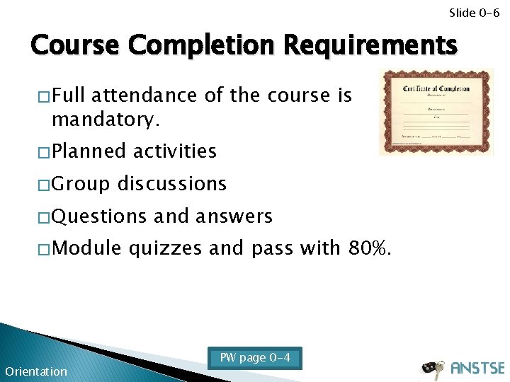 Slide 0 -6 Course Completion Requirements � Full attendance of the course is mandatory.