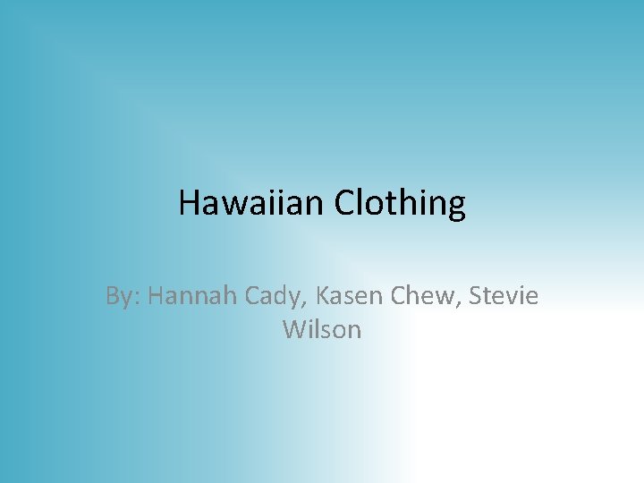 Hawaiian Clothing By: Hannah Cady, Kasen Chew, Stevie Wilson 