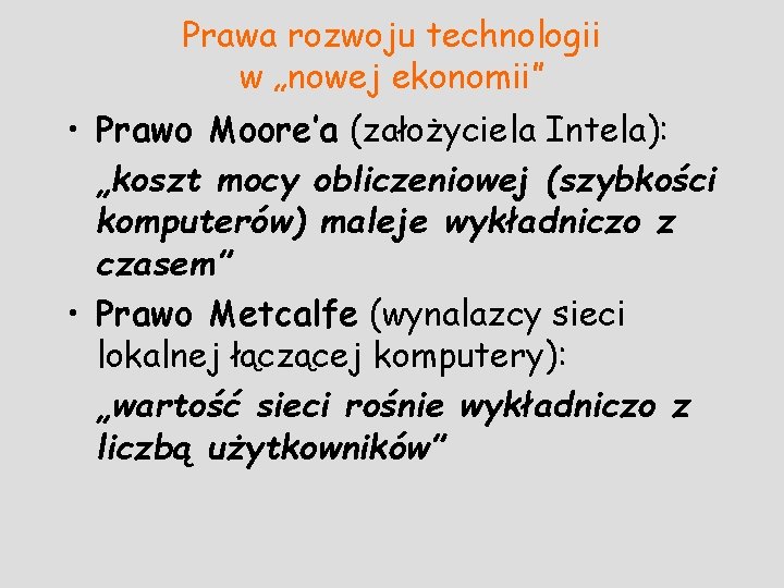 Prawa rozwoju technologii w „nowej ekonomii” • Prawo Moore’a (założyciela Intela): „koszt mocy obliczeniowej