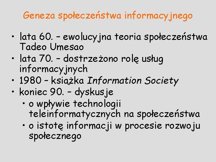 Geneza społeczeństwa informacyjnego • lata 60. – ewolucyjna teoria społeczeństwa Tadeo Umesao • lata