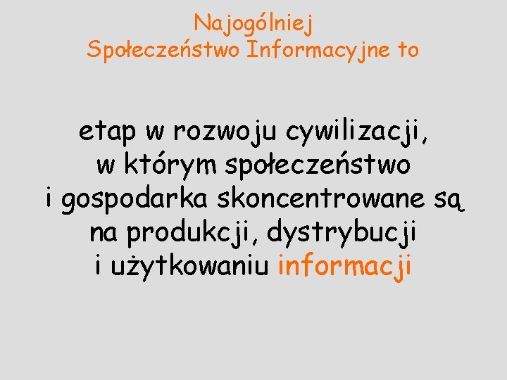 Najogólniej Społeczeństwo Informacyjne to etap w rozwoju cywilizacji, w którym społeczeństwo i gospodarka skoncentrowane