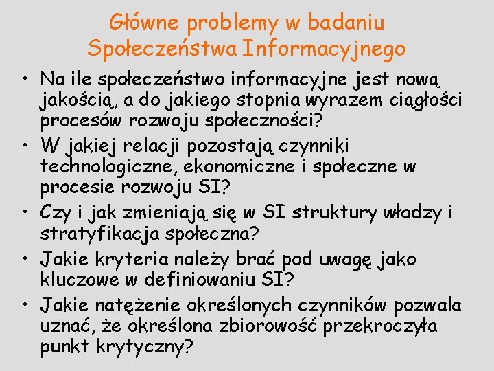 Główne problemy w badaniu Społeczeństwa Informacyjnego • Na ile społeczeństwo informacyjne jest nową jakością,