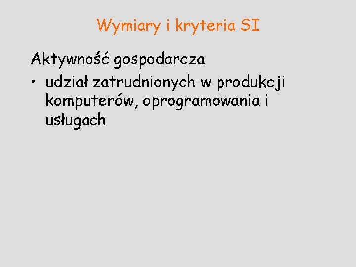 Wymiary i kryteria SI Aktywność gospodarcza • udział zatrudnionych w produkcji komputerów, oprogramowania i